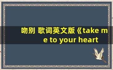 吻别 歌词英文版《take me to your heart》